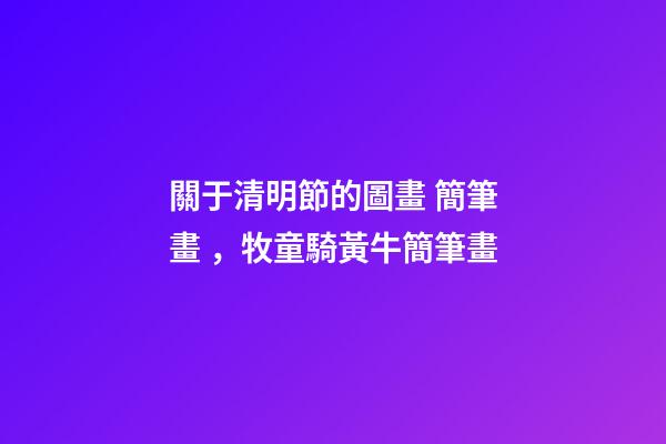 關于清明節的圖畫 簡筆畫，牧童騎黃牛簡筆畫-第1張-觀點-玄機派